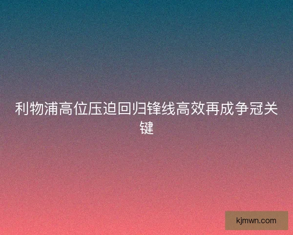 利物浦高位压迫回归锋线高效再成争冠关键